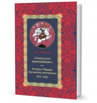 Муханов В. М. - «Социализм виноградарей», или История Первой Грузинской республики: 1917–1921