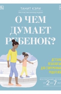  - О чем думает ребенок? Детская психология для современных родителей