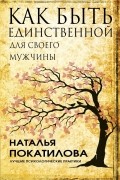 Наталья Покатилова - Как быть единственной для своего мужчины