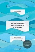 Пол Каланити - Когда дыхание растворяется в воздухе. Иногда судьбе все равно, что ты врач