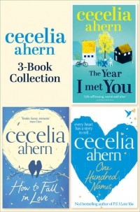 Cecelia Ahern - Cecelia Ahern 3-Book Collection: One Hundred Names, How to Fall in Love, The Year I Met You (сборник)