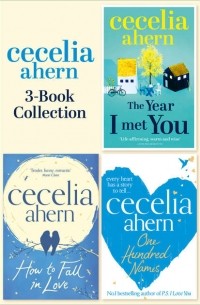 Cecelia Ahern - Cecelia Ahern 3-Book Collection: One Hundred Names, How to Fall in Love, The Year I Met You (сборник)
