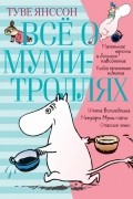 Туве Янссон - Всё о муми-троллях. Книга 1 (сборник)