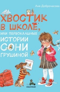 Анна Доброчасова - Хвостик в школе, или Первоклашные истории Сони Грушиной