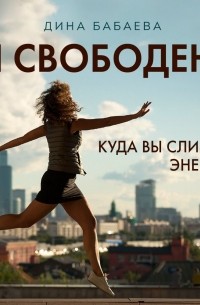 Дина Бабаева - Ты свободен! Куда вы сливаете энергию