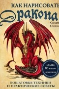 Сандра Стейпл - Как нарисовать дракона. Пошаговые техники и практические советы