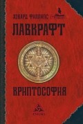 Говард Филлипс Лавкрафт - Криптософия (сборник)