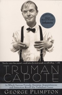 Джордж Плимптон - Truman Capote: In Which Various Friends, Enemies, Acquaintances, and Detractors Recall His Turbulent Career