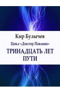 Кир Булычёв - Тринадцать лет пути