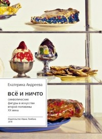 Екатерина Андреева - Всё и ничто: Символические фигуры в искусстве второй половины ХХ века