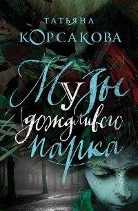 Татьяна Корсакова - Музы дождливого парка