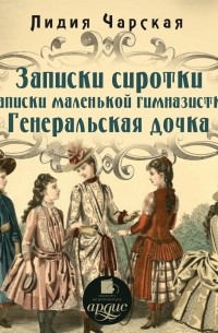 Лидия Чарская - Записки сиротки. Записки маленькой гимназистки. Генеральская дочка (сборник)