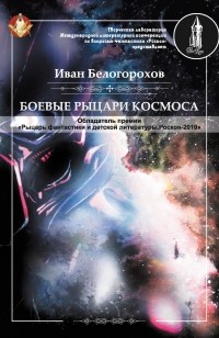 Иван Белогорохов - Боевые рыцари космоса