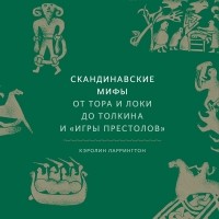 Кэролин Ларрингтон - Скандинавские мифы: от Тора и Локи до Толкина и «Игры престолов»