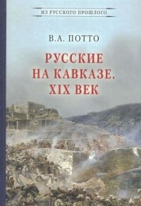 Василий Потто - Русские на Кавказе. XIX век
