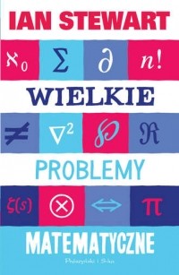 Ian Stewart - Wielkie problemy matematyczne