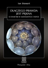 Ian Stewart - Dlaczego prawda jest piękna. O symetrii w matematyce i fizyce