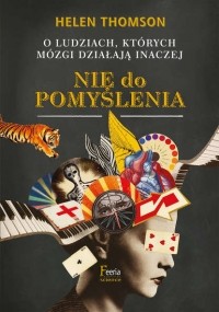 Helen Thomson - Nie do pomyślenia. O ludziach, których mózgi działają inaczej