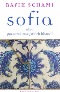 Rafik Schami - Sofia albo początek wszystkich historii