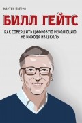 Мартин Пьерро - Билл Гейтс. Как совершить цифровую революцию не выходя из школы