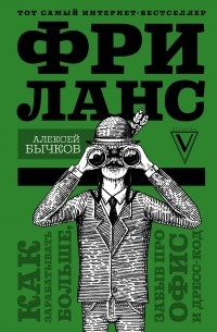 Бычков А.А. - Фриланс. Как зарабатывать больше, забыв про офис и дресс-код