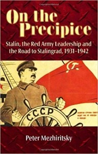 Peter Mezhiritsky - On the Precipice: Stalin, the Red Army Leadership and the Road to Stalingrad, 1931-1942