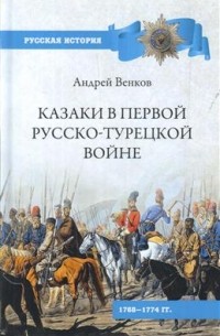 Андрей Венков - Казаки в Первой русско-турецкой войне. 1768—1774 гг.