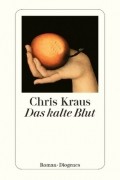 Крис Краус - Das kalte Blut