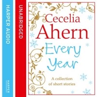 Cecelia Ahern - Cecelia Ahern Short Stories: The Every Year Collection (сборник)