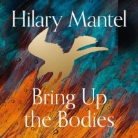 Hilary Mantel - Bring up the Bodies