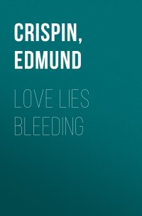 Эдмунд Криспин - Love Lies Bleeding