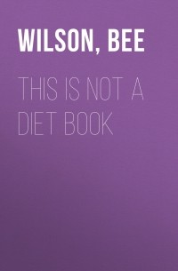 Би Уилсон - This Is Not A Diet Book