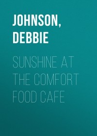 Дебби Джонсон - Sunshine at the Comfort Food Cafe