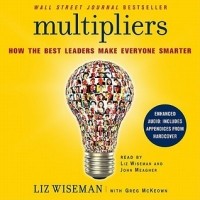  - Multipliers: How the Best Leaders Make Everyone Smarter