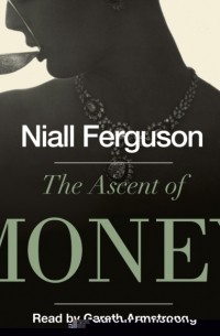 Нил Фергюсон - The Ascent of Money : A Financial History of the World