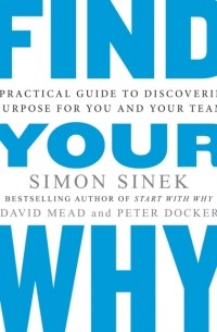  - Find Your Why : A Practical Guide for Discovering Purpose for You and Your Team