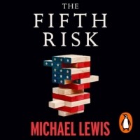 Майкл Льюис - The Fifth Risk. Undoing Democracy