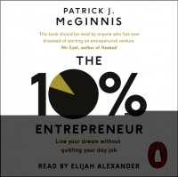 Патрик Макгиннис - 10% Entrepreneur: Live Your Dream Without Quitting Your Day Job