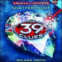 Roland Smith - Shatterproof: The 39 Clues: Cahills vs. Vespers, Book 4
