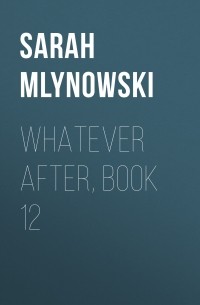 Сара Млиновски - Whatever After, Book 12
