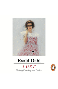 Роальд Даль - Lust: Tales of Craving and Desire