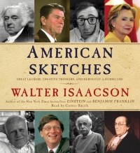 Уолтер Айзексон - American Sketches: Great Leaders, Creative Thinkers, and Heroes of a Hurricane