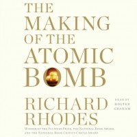 Ричард Роудс - The Making of the Atomic Bomb