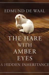 Эдмунд де Вааль - The Hare With Amber Eyes