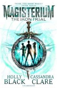 Cassandra Clare, Holly Black - Magisterium: The Iron Trial