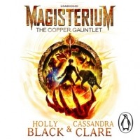 Cassandra Clare, Holly Black - Magisterium: The Copper Gauntlet