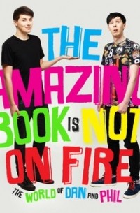  - The Amazing Book is Not on Fire : The World of Dan and Phil