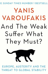 Янис Варуфакис - And the Weak Suffer What They Must?