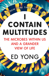 Эд Йонг - I Contain Multitudes: The Microbes Within Us and a Grander View of Life