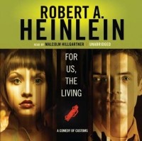 Роберт Хайнлайн - For Us, The Living: A Comedy of Customs